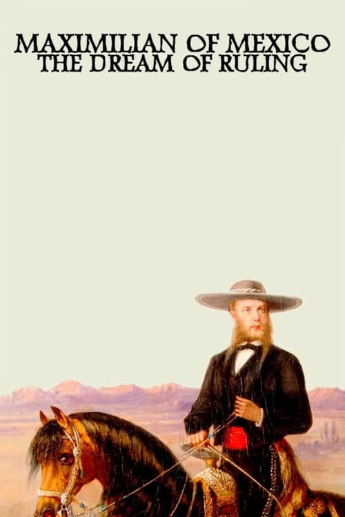 Maximilian of Mexico: The Dream of Ruling poster